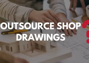How To Outsource Shop Drawings?